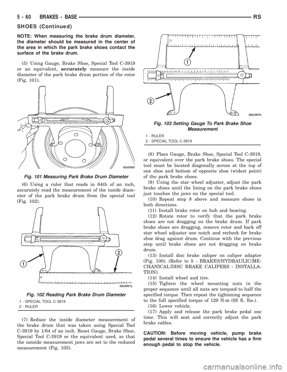 CHRYSLER VOYAGER 2001 Service Manual NOTE: When measuring the brake drum diameter,
the diameter should be measured in the center of
the area in which the park brake shoes contact the
surface of the brake drum.
(5) Using Gauge, Brake Shoe CHRYSLER VOYAGER 2001 Service Manual NOTE: When measuring the brake drum diameter,
the diameter should be measured in the center of
the area in which the park brake shoes contact the
surface of the brake drum.
(5) Using Gauge, Brake Shoe