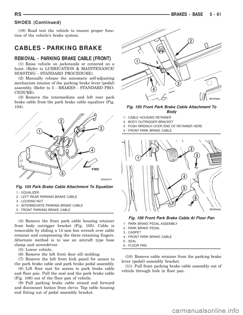 CHRYSLER VOYAGER 2001 Service Manual (18) Road test the vehicle to ensure proper func-
tion of the vehicles brake system.
CABLES - PARKING BRAKE
REMOVAL - PARKING BRAKE CABLE (FRONT)
(1) Raise vehicle on jackstands or centered on a
hois CHRYSLER VOYAGER 2001 Service Manual (18) Road test the vehicle to ensure proper func-
tion of the vehicles brake system.
CABLES - PARKING BRAKE
REMOVAL - PARKING BRAKE CABLE (FRONT)
(1) Raise vehicle on jackstands or centered on a
hois
