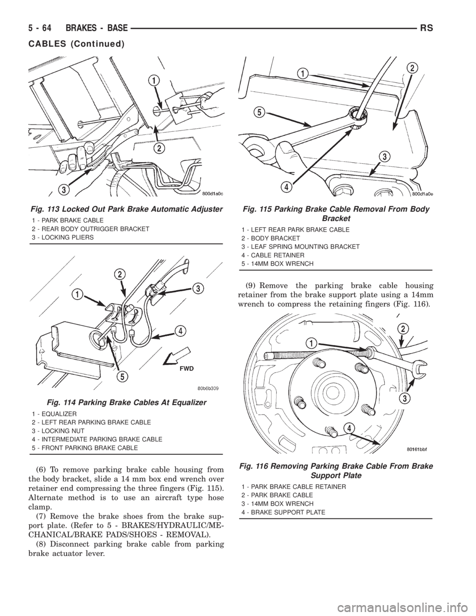 CHRYSLER VOYAGER 2001  Service Manual (6) To remove parking brake cable housing from
the body bracket, slide a 14 mm box end wrench over
retainer end compressing the three fingers (Fig. 115).
Alternate method is to use an aircraft type ho