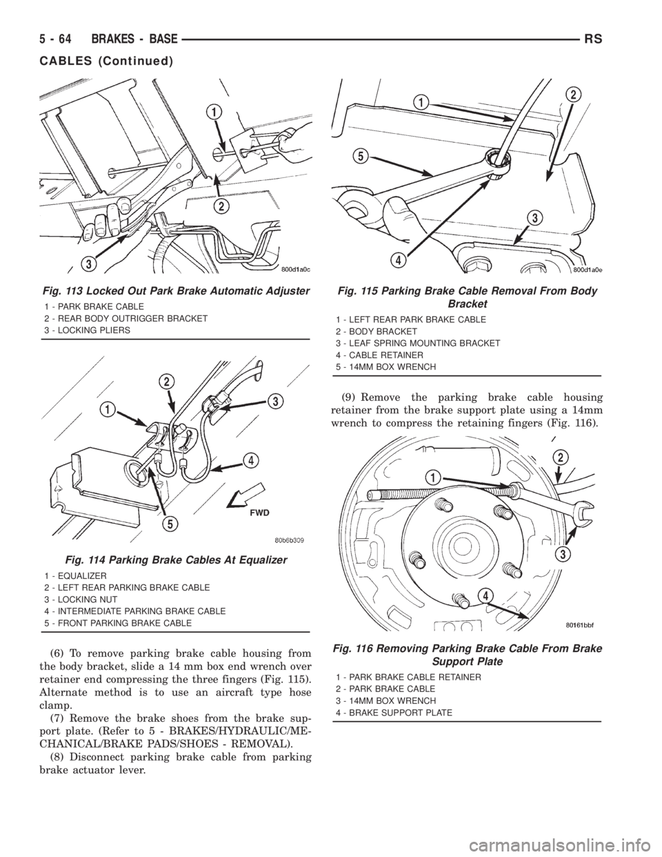 CHRYSLER VOYAGER 2001 Service Manual (6) To remove parking brake cable housing from
the body bracket, slide a 14 mm box end wrench over
retainer end compressing the three fingers (Fig. 115).
Alternate method is to use an aircraft type ho CHRYSLER VOYAGER 2001 Service Manual (6) To remove parking brake cable housing from
the body bracket, slide a 14 mm box end wrench over
retainer end compressing the three fingers (Fig. 115).
Alternate method is to use an aircraft type ho