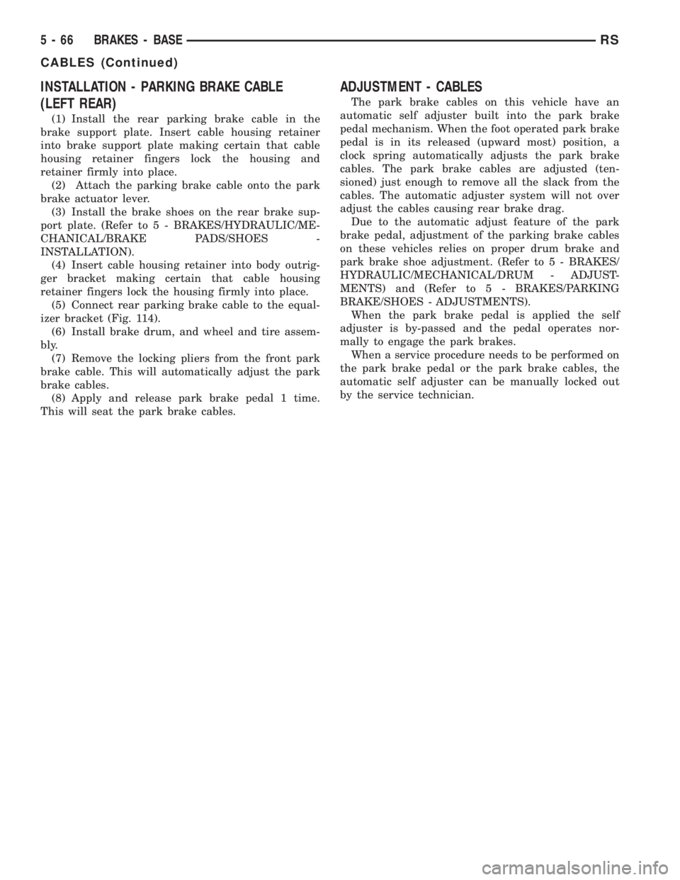 CHRYSLER VOYAGER 2001  Service Manual INSTALLATION - PARKING BRAKE CABLE
(LEFT REAR)
(1) Install the rear parking brake cable in the
brake support plate. Insert cable housing retainer
into brake support plate making certain that cable
hou