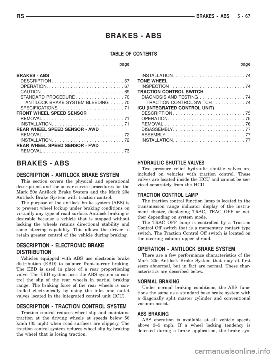 CHRYSLER VOYAGER 2001 Service Manual BRAKES - ABS
TABLE OF CONTENTS
page page
BRAKES - ABS
DESCRIPTION...........................67
OPERATION.............................67
CAUTION...............................69
STANDARD PROCEDURE..... CHRYSLER VOYAGER 2001 Service Manual BRAKES - ABS
TABLE OF CONTENTS
page page
BRAKES - ABS
DESCRIPTION...........................67
OPERATION.............................67
CAUTION...............................69
STANDARD PROCEDURE.....