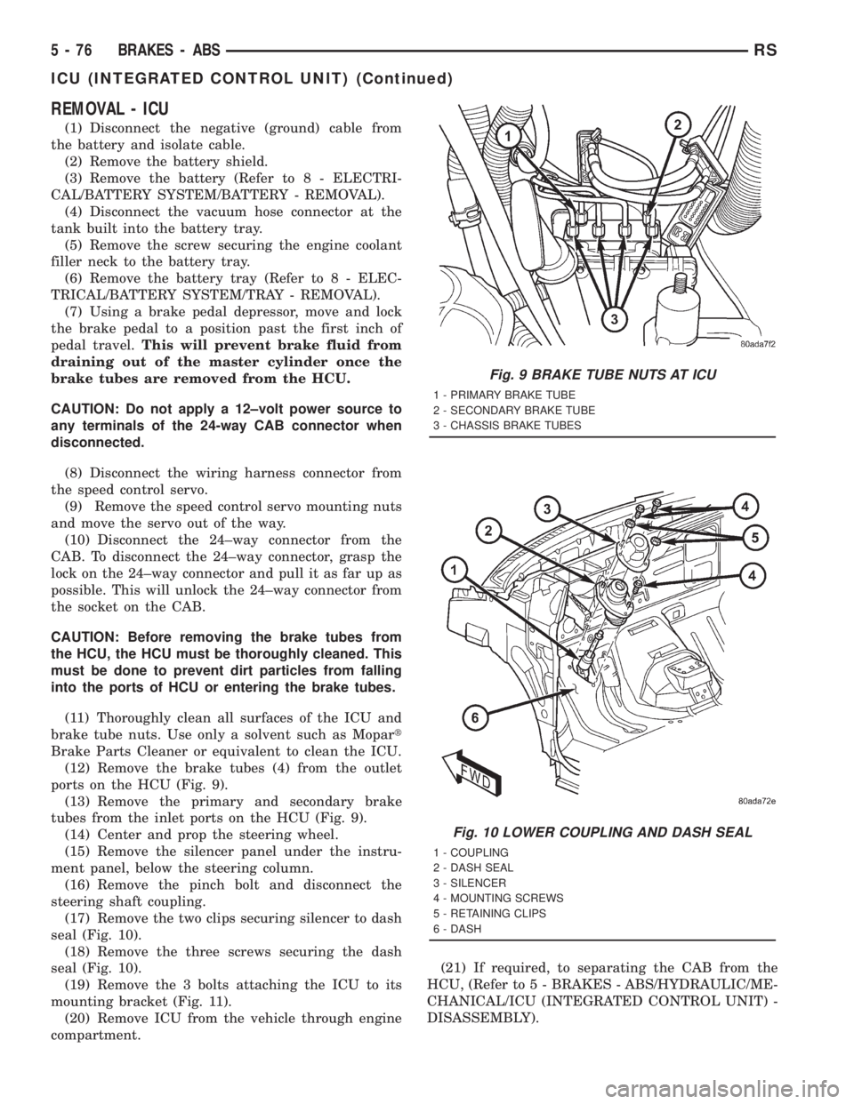 CHRYSLER VOYAGER 2001 Service Manual REMOVAL - ICU
(1) Disconnect the negative (ground) cable from
the battery and isolate cable.
(2) Remove the battery shield.
(3) Remove the battery (Refer to 8 - ELECTRI-
CAL/BATTERY SYSTEM/BATTERY - R CHRYSLER VOYAGER 2001 Service Manual REMOVAL - ICU
(1) Disconnect the negative (ground) cable from
the battery and isolate cable.
(2) Remove the battery shield.
(3) Remove the battery (Refer to 8 - ELECTRI-
CAL/BATTERY SYSTEM/BATTERY - R