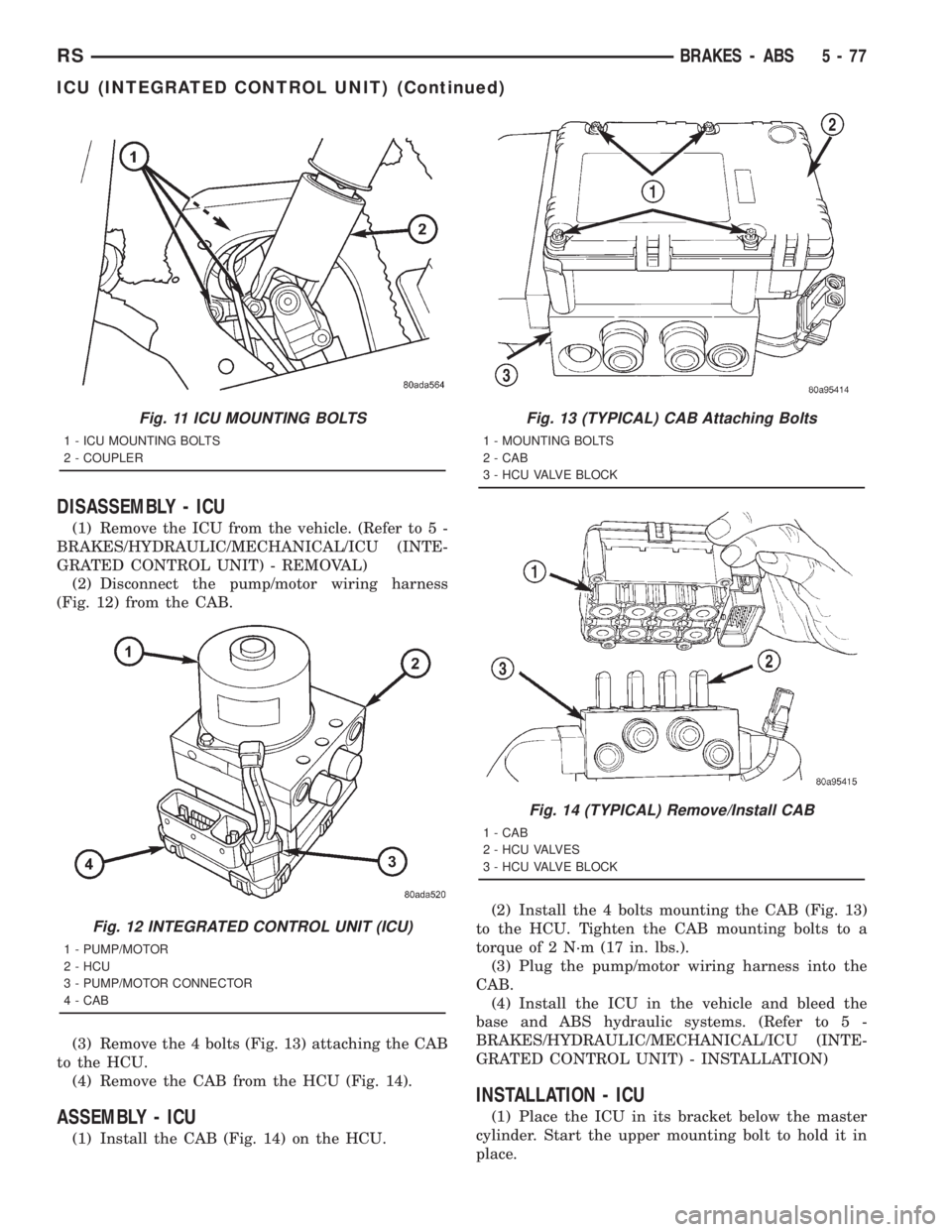 CHRYSLER VOYAGER 2001  Service Manual DISASSEMBLY - ICU
(1) Remove the ICU from the vehicle. (Refer to 5 -
BRAKES/HYDRAULIC/MECHANICAL/ICU (INTE-
GRATED CONTROL UNIT) - REMOVAL)
(2) Disconnect the pump/motor wiring harness
(Fig. 12) from 