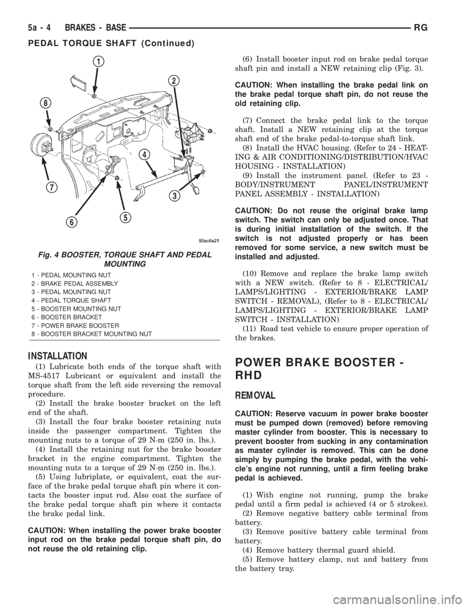 CHRYSLER VOYAGER 2001  Service Manual INSTALLATION
(1) Lubricate both ends of the torque shaft with
MS-4517 Lubricant or equivalent and install the
torque shaft from the left side reversing the removal
procedure.
(2) Install the brake boo