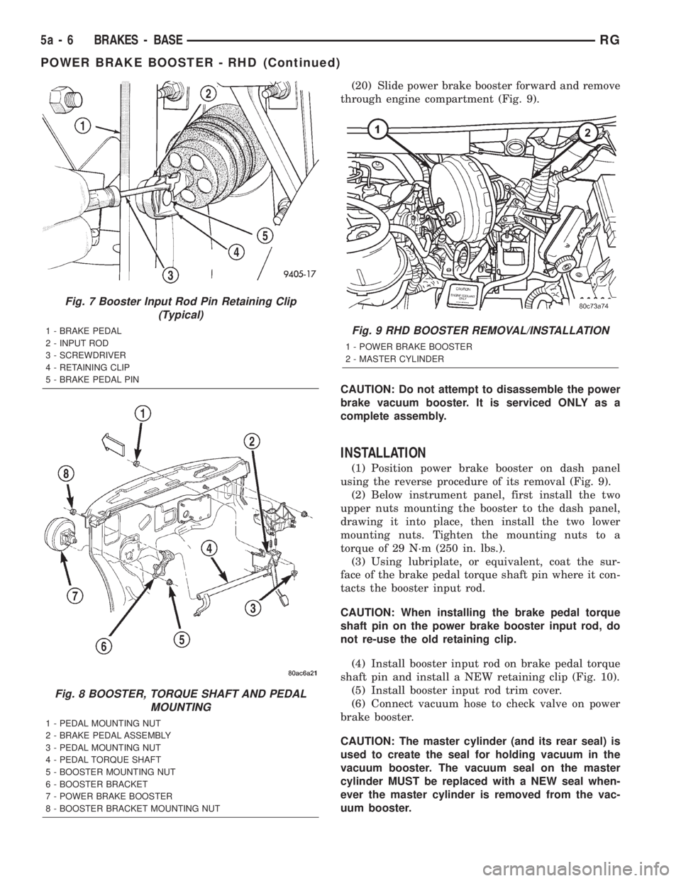 CHRYSLER VOYAGER 2001  Service Manual (20) Slide power brake booster forward and remove
through engine compartment (Fig. 9).
CAUTION: Do not attempt to disassemble the power
brake vacuum booster. It is serviced ONLY as a
complete assembly