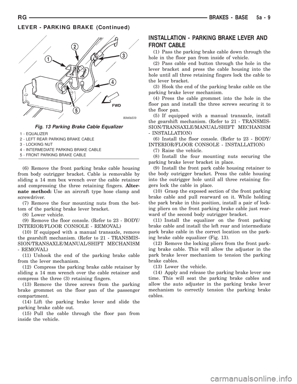 CHRYSLER VOYAGER 2001  Service Manual (6) Remove the front parking brake cable housing
from body outrigger bracket. Cable is removable by
sliding a 14 mm box wrench over the cable retainer
and compressing the three retaining fingers.Alter