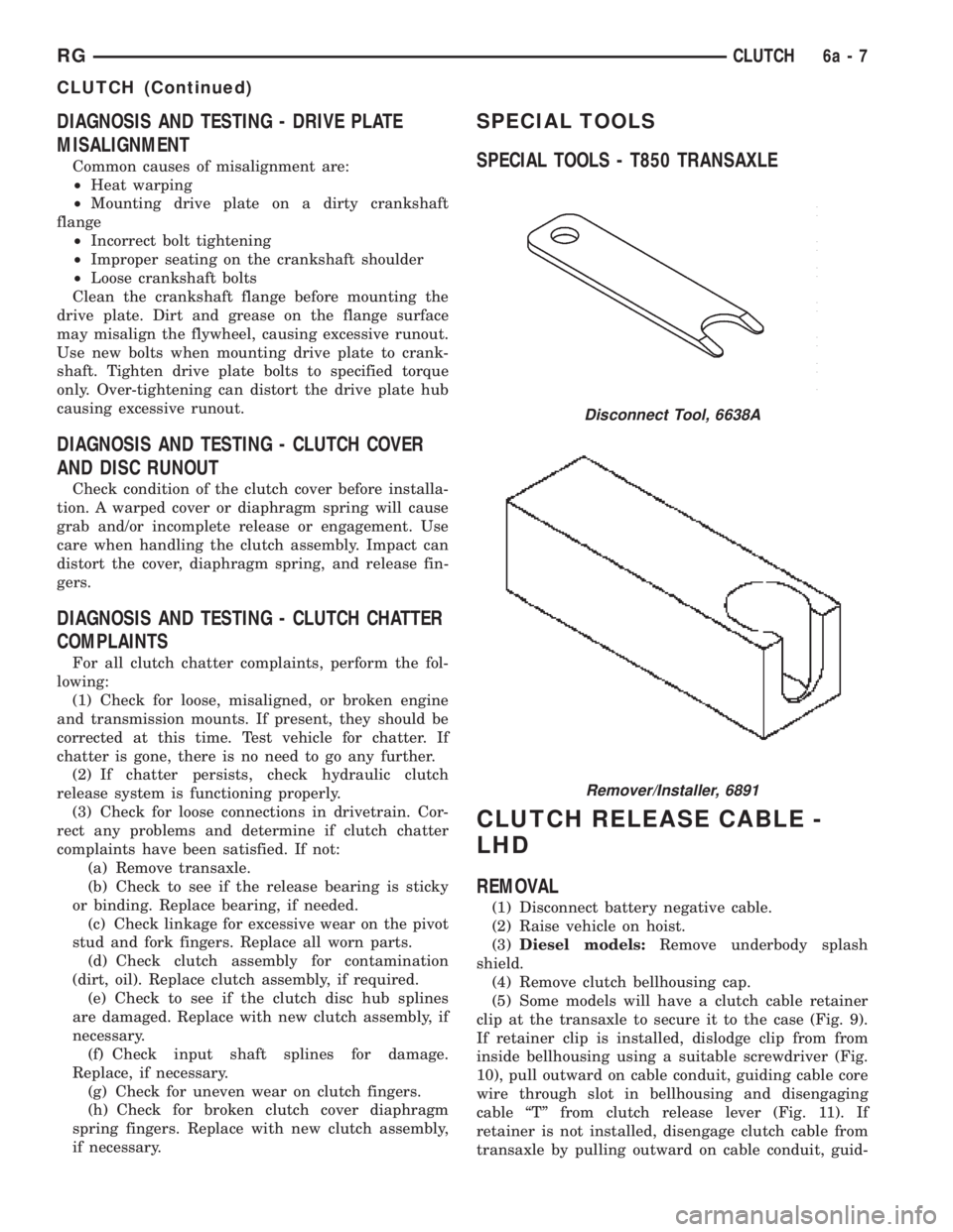 CHRYSLER VOYAGER 2001  Service Manual DIAGNOSIS AND TESTING - DRIVE PLATE
MISALIGNMENT
Common causes of misalignment are:
²Heat warping
²Mounting drive plate on a dirty crankshaft
flange
²Incorrect bolt tightening
²Improper seating on