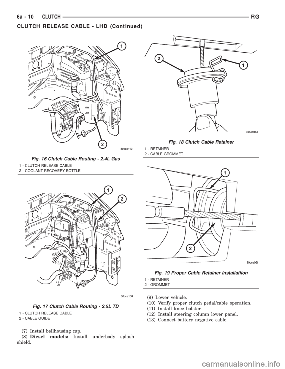 CHRYSLER VOYAGER 2001  Service Manual (7) Install bellhousing cap.
(8)Diesel models:Install underbody splash
shield.(9) Lower vehicle.
(10) Verify proper clutch pedal/cable operation.
(11) Install knee bolster.
(12) Install steering colum