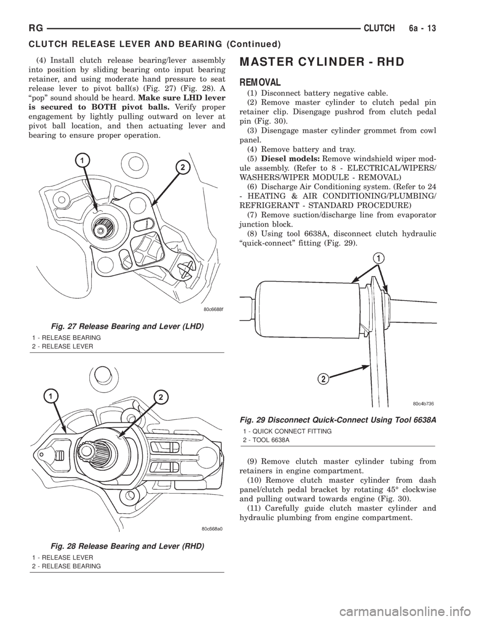 CHRYSLER VOYAGER 2001 Service Manual (4) Install clutch release bearing/lever assembly
into position by sliding bearing onto input bearing
retainer, and using moderate hand pressure to seat
release lever to pivot ball(s) (Fig. 27) (Fig. CHRYSLER VOYAGER 2001 Service Manual (4) Install clutch release bearing/lever assembly
into position by sliding bearing onto input bearing
retainer, and using moderate hand pressure to seat
release lever to pivot ball(s) (Fig. 27) (Fig.