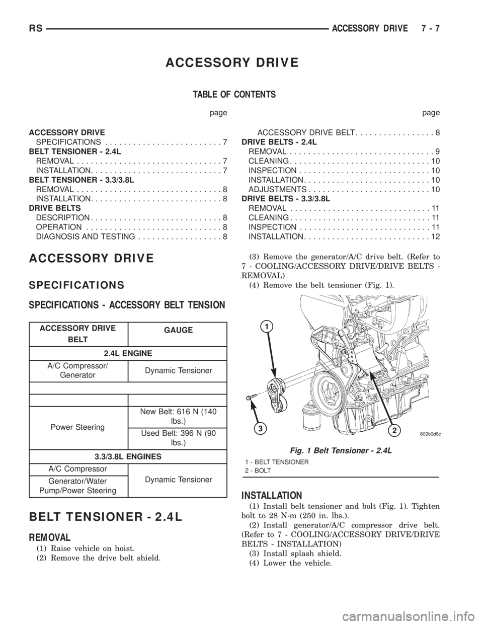 CHRYSLER VOYAGER 2001 Service Manual ACCESSORY DRIVE
TABLE OF CONTENTS
page page
ACCESSORY DRIVE
SPECIFICATIONS.........................7
BELT TENSIONER - 2.4L
REMOVAL...............................7
INSTALLATION......................... CHRYSLER VOYAGER 2001 Service Manual ACCESSORY DRIVE
TABLE OF CONTENTS
page page
ACCESSORY DRIVE
SPECIFICATIONS.........................7
BELT TENSIONER - 2.4L
REMOVAL...............................7
INSTALLATION.........................