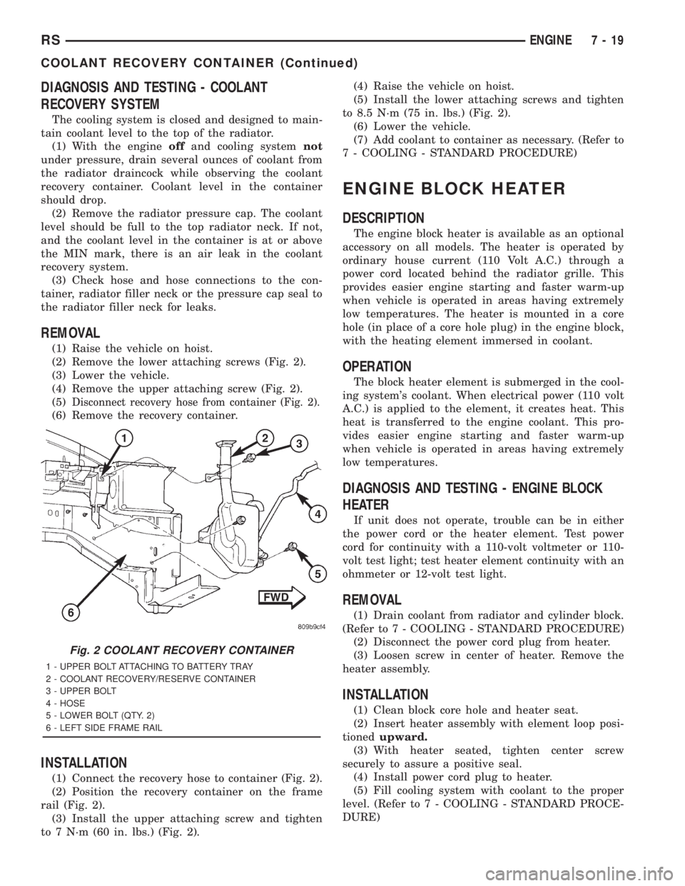 CHRYSLER VOYAGER 2001 Service Manual DIAGNOSIS AND TESTING - COOLANT
RECOVERY SYSTEM
The cooling system is closed and designed to main-
tain coolant level to the top of the radiator.
(1) With the engineoffand cooling systemnot
under pres CHRYSLER VOYAGER 2001 Service Manual DIAGNOSIS AND TESTING - COOLANT
RECOVERY SYSTEM
The cooling system is closed and designed to main-
tain coolant level to the top of the radiator.
(1) With the engineoffand cooling systemnot
under pres
