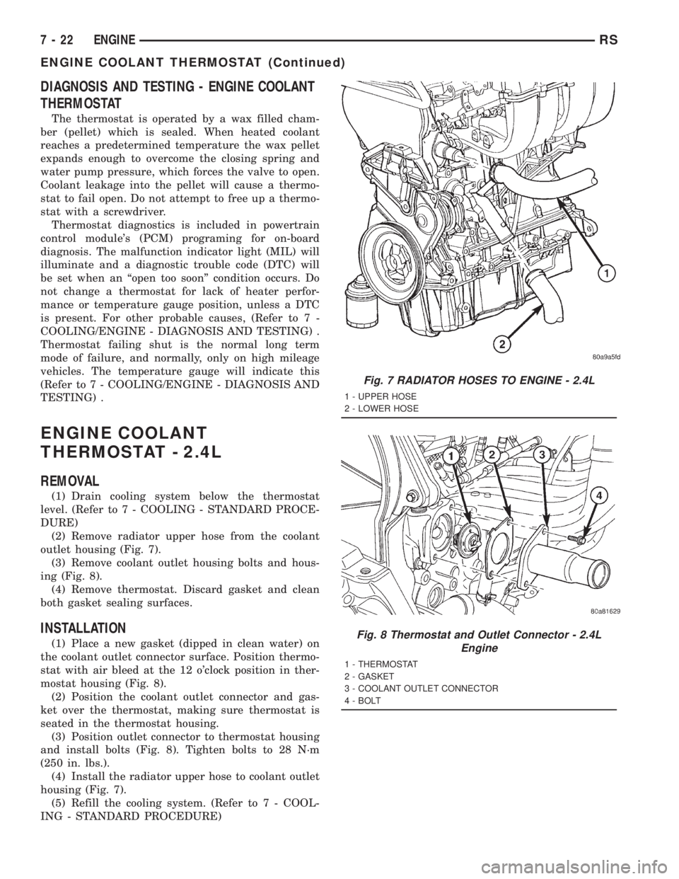 CHRYSLER VOYAGER 2001 Service Manual DIAGNOSIS AND TESTING - ENGINE COOLANT
THERMOSTAT
The thermostat is operated by a wax filled cham-
ber (pellet) which is sealed. When heated coolant
reaches a predetermined temperature the wax pellet
CHRYSLER VOYAGER 2001 Service Manual DIAGNOSIS AND TESTING - ENGINE COOLANT
THERMOSTAT
The thermostat is operated by a wax filled cham-
ber (pellet) which is sealed. When heated coolant
reaches a predetermined temperature the wax pellet