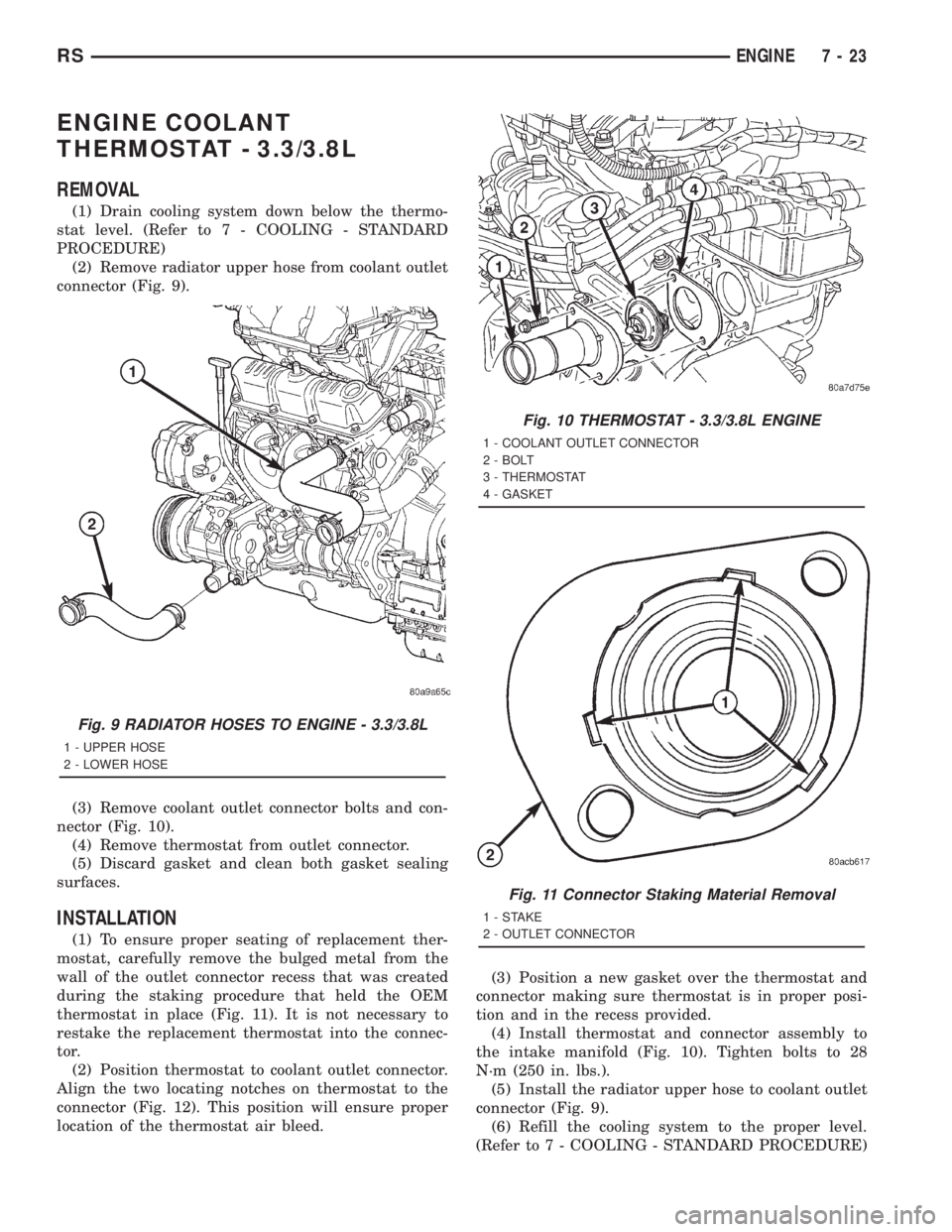 CHRYSLER VOYAGER 2001 Service Manual ENGINE COOLANT
THERMOSTAT - 3.3/3.8L
REMOVAL
(1) Drain cooling system down below the thermo-
stat level. (Refer to 7 - COOLING - STANDARD
PROCEDURE)
(2) Remove radiator upper hose from coolant outlet
CHRYSLER VOYAGER 2001 Service Manual ENGINE COOLANT
THERMOSTAT - 3.3/3.8L
REMOVAL
(1) Drain cooling system down below the thermo-
stat level. (Refer to 7 - COOLING - STANDARD
PROCEDURE)
(2) Remove radiator upper hose from coolant outlet