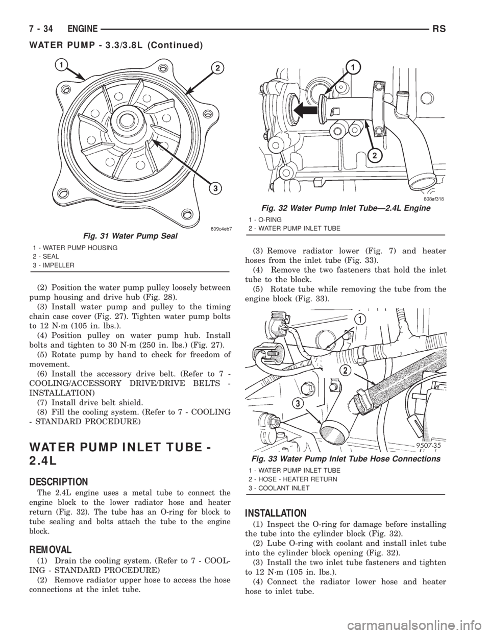CHRYSLER VOYAGER 2001 Service Manual (2) Position the water pump pulley loosely between
pump housing and drive hub (Fig. 28).
(3) Install water pump and pulley to the timing
chain case cover (Fig. 27). Tighten water pump bolts
to 12 N´m CHRYSLER VOYAGER 2001 Service Manual (2) Position the water pump pulley loosely between
pump housing and drive hub (Fig. 28).
(3) Install water pump and pulley to the timing
chain case cover (Fig. 27). Tighten water pump bolts
to 12 N´m