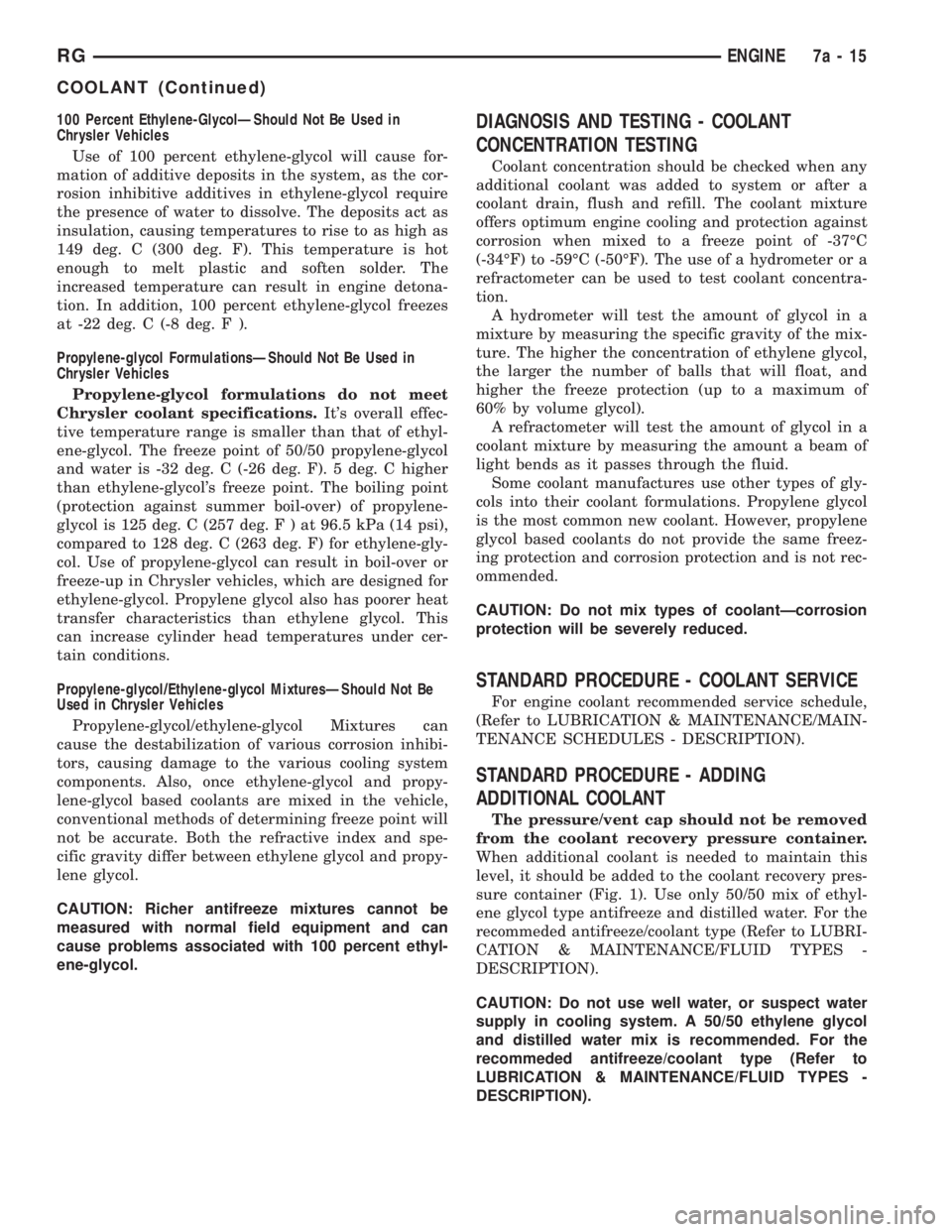 CHRYSLER VOYAGER 2001  Service Manual 100 Percent Ethylene-GlycolÐShould Not Be Used in
Chrysler Vehicles
Use of 100 percent ethylene-glycol will cause for-
mation of additive deposits in the system, as the cor-
rosion inhibitive additiv