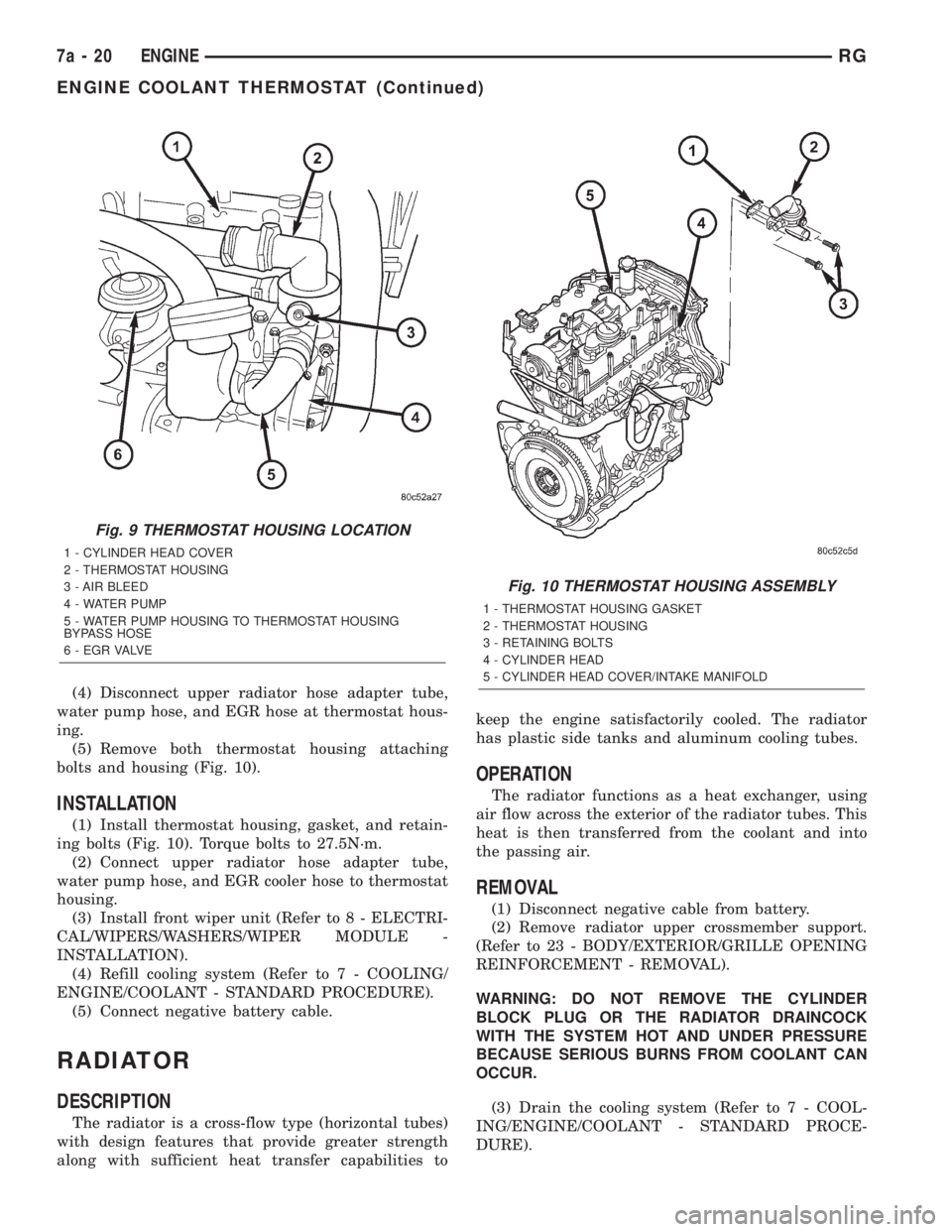 CHRYSLER VOYAGER 2001  Service Manual (4) Disconnect upper radiator hose adapter tube,
water pump hose, and EGR hose at thermostat hous-
ing.
(5) Remove both thermostat housing attaching
bolts and housing (Fig. 10).
INSTALLATION
(1) Insta