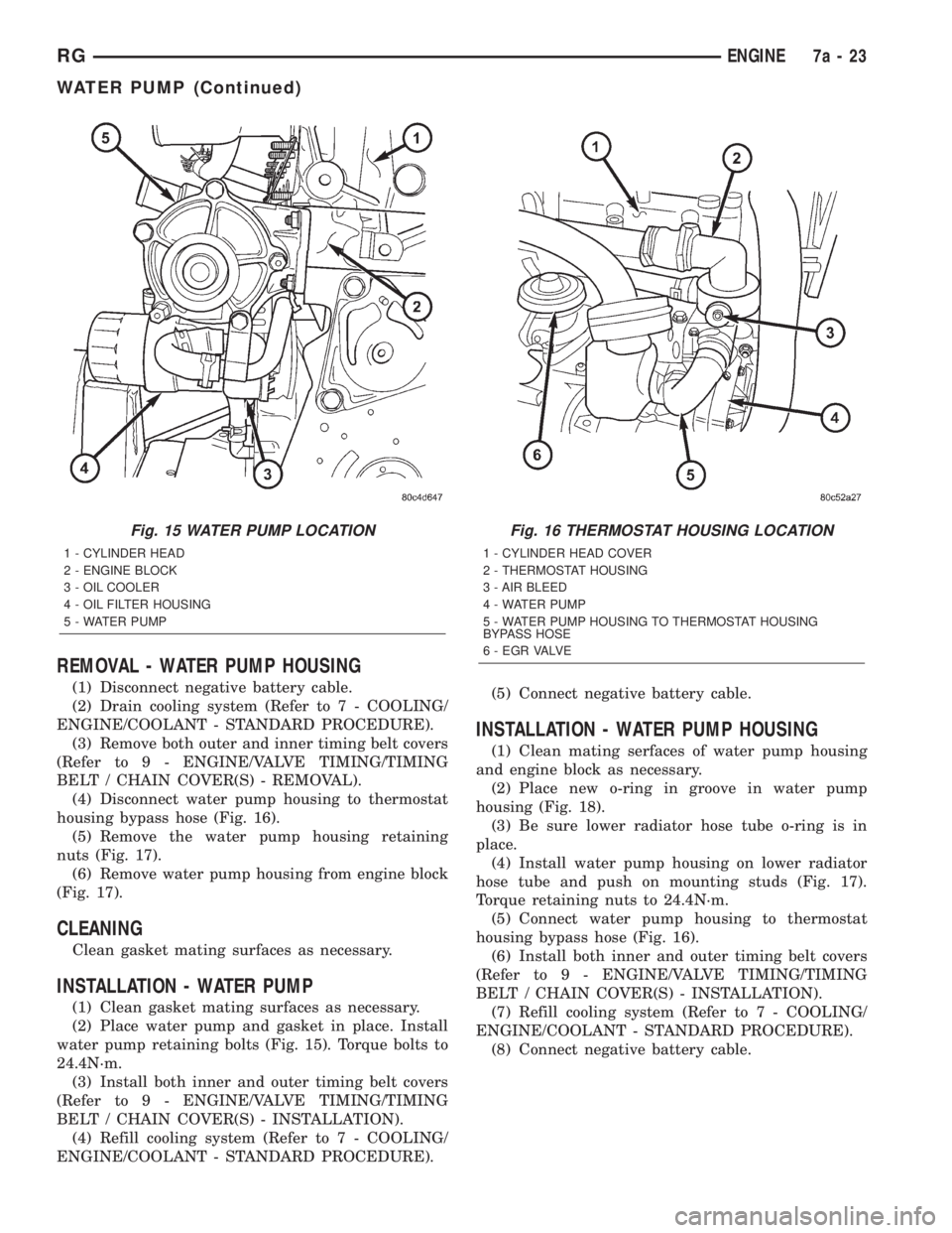 CHRYSLER VOYAGER 2001  Service Manual REMOVAL - WATER PUMP HOUSING
(1) Disconnect negative battery cable.
(2) Drain cooling system (Refer to 7 - COOLING/
ENGINE/COOLANT - STANDARD PROCEDURE).
(3) Remove both outer and inner timing belt co