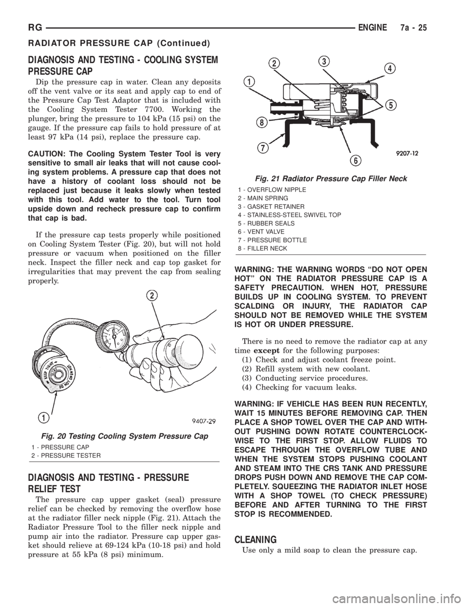 CHRYSLER VOYAGER 2001  Service Manual DIAGNOSIS AND TESTING - COOLING SYSTEM
PRESSURE CAP
Dip the pressure cap in water. Clean any deposits
off the vent valve or its seat and apply cap to end of
the Pressure Cap Test Adaptor that is inclu