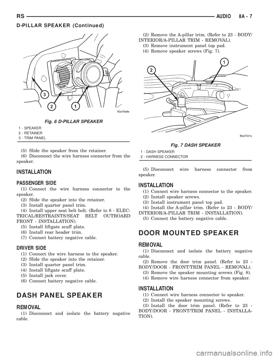 CHRYSLER VOYAGER 2001 Service Manual (5) Slide the speaker from the retainer.
(6) Disconnect the wire harness connector from the
speaker.
INSTALLATION
PASSENGER SIDE
(1) Connect the wire harness connector to the
speaker.
(2) Slide the sp CHRYSLER VOYAGER 2001 Service Manual (5) Slide the speaker from the retainer.
(6) Disconnect the wire harness connector from the
speaker.
INSTALLATION
PASSENGER SIDE
(1) Connect the wire harness connector to the
speaker.
(2) Slide the sp