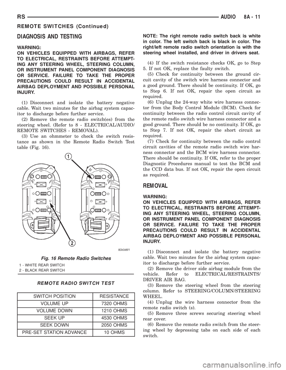 CHRYSLER VOYAGER 2001 Service Manual DIAGNOSIS AND TESTING
WARNING:
ON VEHICLES EQUIPPED WITH AIRBAGS, REFER
TO ELECTRICAL, RESTRAINTS BEFORE ATTEMPT-
ING ANY STEERING WHEEL, STEERING COLUMN,
OR INSTRUMENT PANEL COMPONENT DIAGNOSIS
OR SE CHRYSLER VOYAGER 2001 Service Manual DIAGNOSIS AND TESTING
WARNING:
ON VEHICLES EQUIPPED WITH AIRBAGS, REFER
TO ELECTRICAL, RESTRAINTS BEFORE ATTEMPT-
ING ANY STEERING WHEEL, STEERING COLUMN,
OR INSTRUMENT PANEL COMPONENT DIAGNOSIS
OR SE