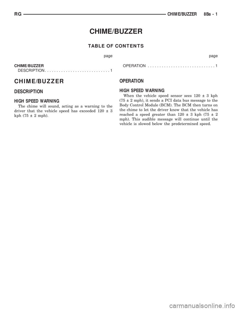 CHRYSLER VOYAGER 2001  Service Manual CHIME/BUZZER
TABLE OF CONTENTS
page page
CHIME/BUZZER
DESCRIPTION............................1OPERATION.............................1
CHIME/BUZZER
DESCRIPTION
HIGH SPEED WARNING
The chime will sound, 