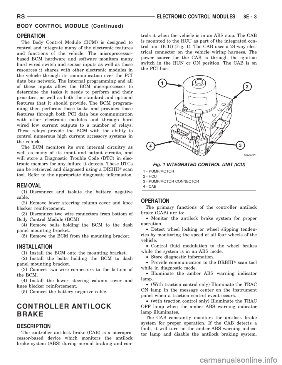 CHRYSLER VOYAGER 2001  Service Manual OPERATION
The Body Control Module (BCM) is designed to
control and integrate many of the electronic features
and functions of the vehicle. The microprocessor-
based BCM hardware and software monitors 