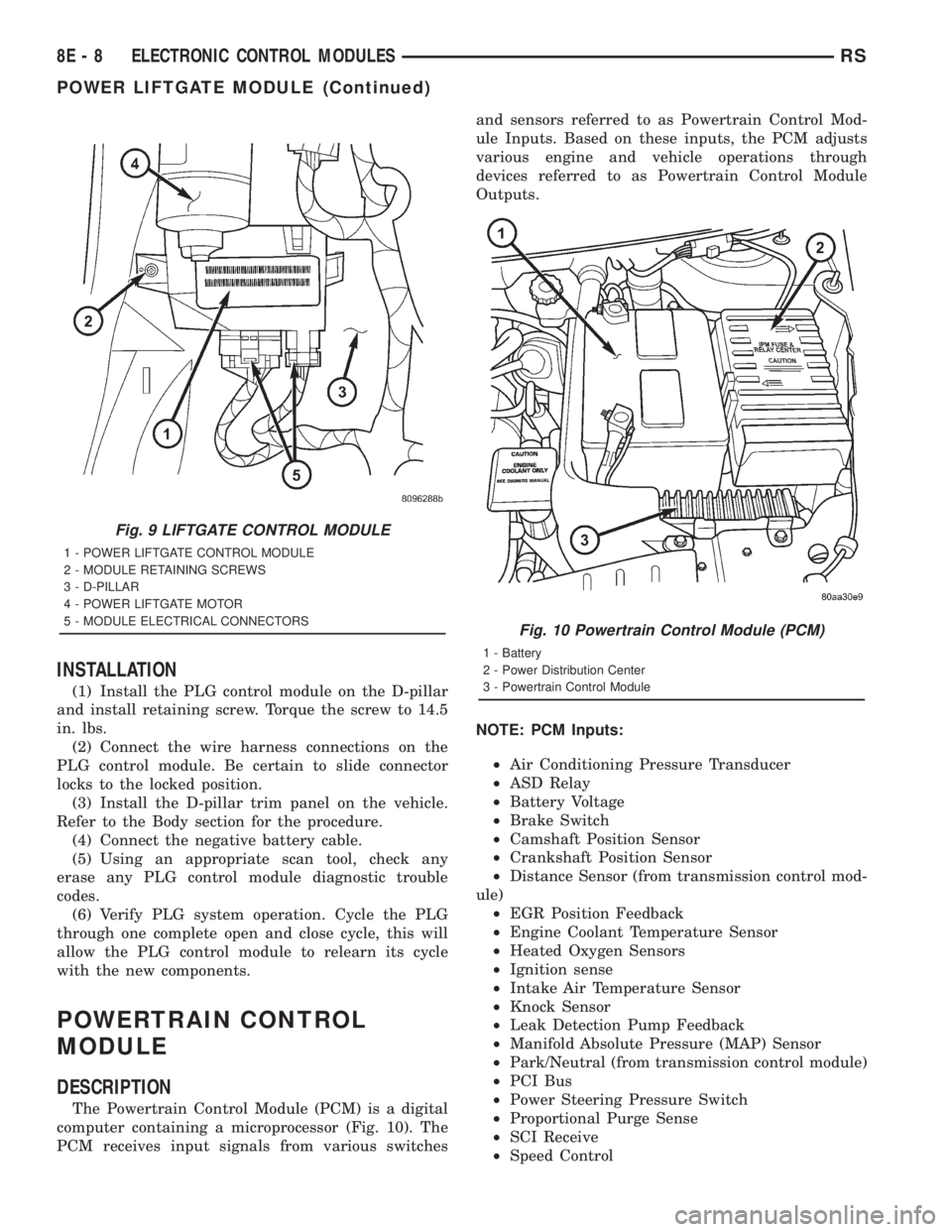 CHRYSLER VOYAGER 2001  Service Manual INSTALLATION
(1) Install the PLG control module on the D-pillar
and install retaining screw. Torque the screw to 14.5
in. lbs.
(2) Connect the wire harness connections on the
PLG control module. Be ce