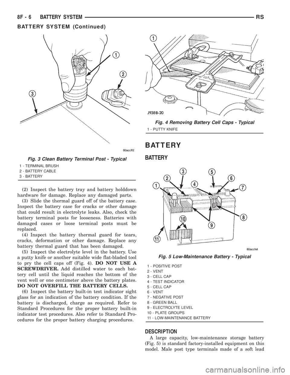 CHRYSLER VOYAGER 2001 Service Manual (2) Inspect the battery tray and battery holddown
hardware for damage. Replace any damaged parts.
(3) Slide the thermal guard off of the battery case.
Inspect the battery case for cracks or other dama CHRYSLER VOYAGER 2001 Service Manual (2) Inspect the battery tray and battery holddown
hardware for damage. Replace any damaged parts.
(3) Slide the thermal guard off of the battery case.
Inspect the battery case for cracks or other dama