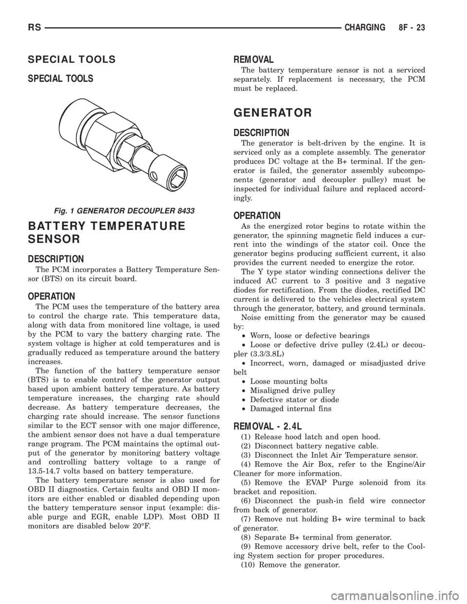 CHRYSLER VOYAGER 2001 Service Manual SPECIAL TOOLS
SPECIAL TOOLS
BATTERY TEMPERATURE
SENSOR
DESCRIPTION
The PCM incorporates a Battery Temperature Sen-
sor (BTS) on its circuit board.
OPERATION
The PCM uses the temperature of the battery CHRYSLER VOYAGER 2001 Service Manual SPECIAL TOOLS
SPECIAL TOOLS
BATTERY TEMPERATURE
SENSOR
DESCRIPTION
The PCM incorporates a Battery Temperature Sen-
sor (BTS) on its circuit board.
OPERATION
The PCM uses the temperature of the battery
