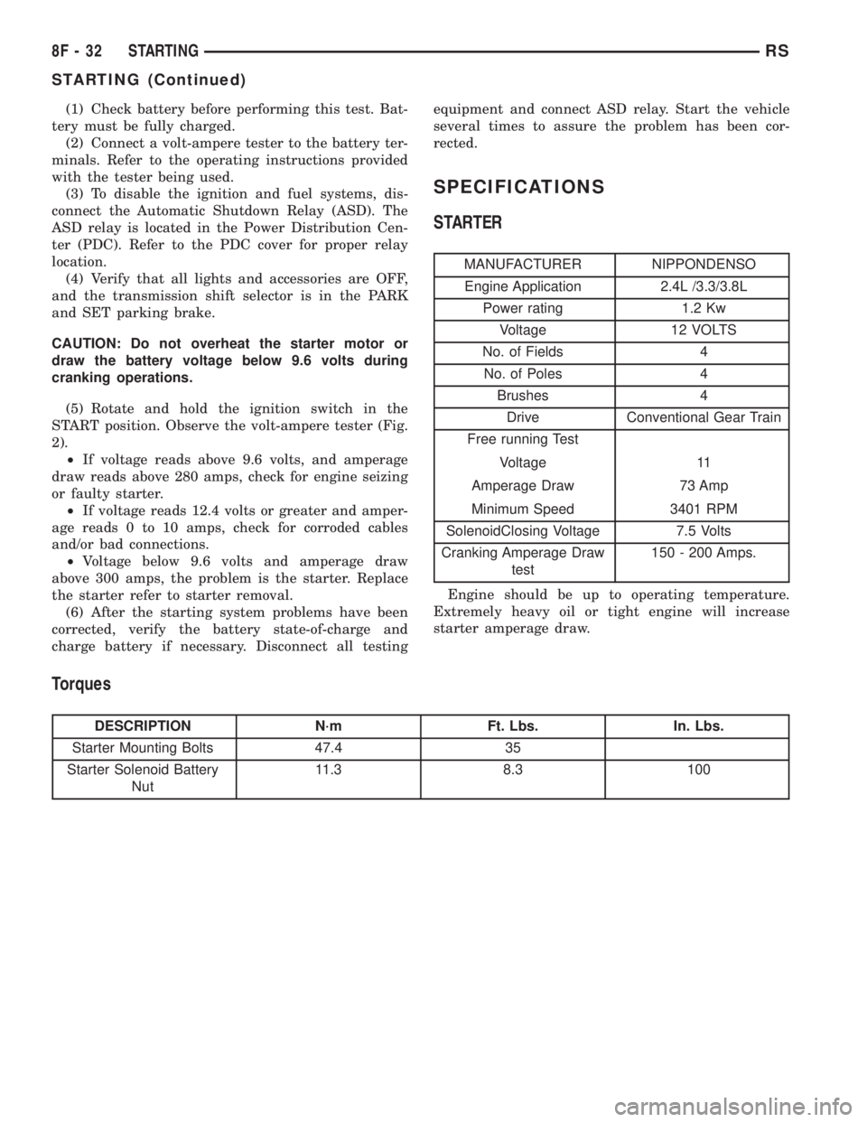 CHRYSLER VOYAGER 2001 Service Manual (1) Check battery before performing this test. Bat-
tery must be fully charged.
(2) Connect a volt-ampere tester to the battery ter-
minals. Refer to the operating instructions provided
with the teste CHRYSLER VOYAGER 2001 Service Manual (1) Check battery before performing this test. Bat-
tery must be fully charged.
(2) Connect a volt-ampere tester to the battery ter-
minals. Refer to the operating instructions provided
with the teste