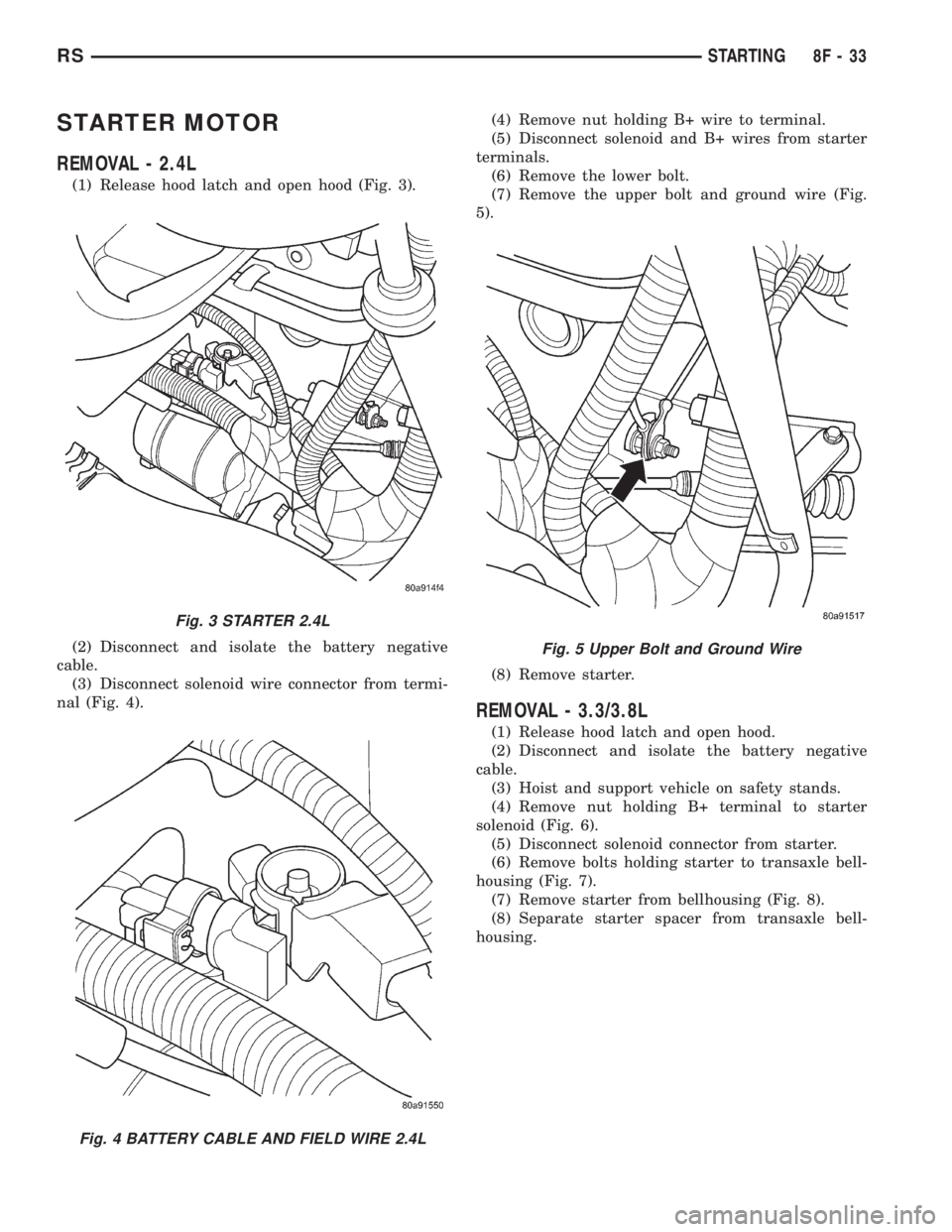 CHRYSLER VOYAGER 2001  Service Manual STARTER MOTOR
REMOVAL - 2.4L
(1) Release hood latch and open hood (Fig. 3).
(2) Disconnect and isolate the battery negative
cable.
(3) Disconnect solenoid wire connector from termi-
nal (Fig. 4).(4) R