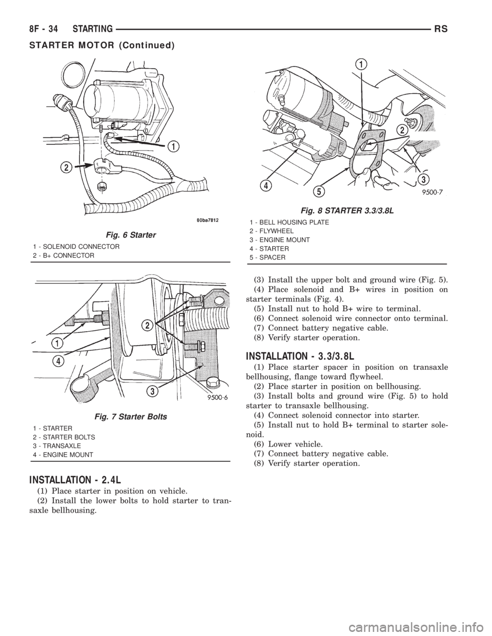 CHRYSLER VOYAGER 2001  Service Manual INSTALLATION - 2.4L
(1) Place starter in position on vehicle.
(2) Install the lower bolts to hold starter to tran-
saxle bellhousing.(3) Install the upper bolt and ground wire (Fig. 5).
(4) Place sole