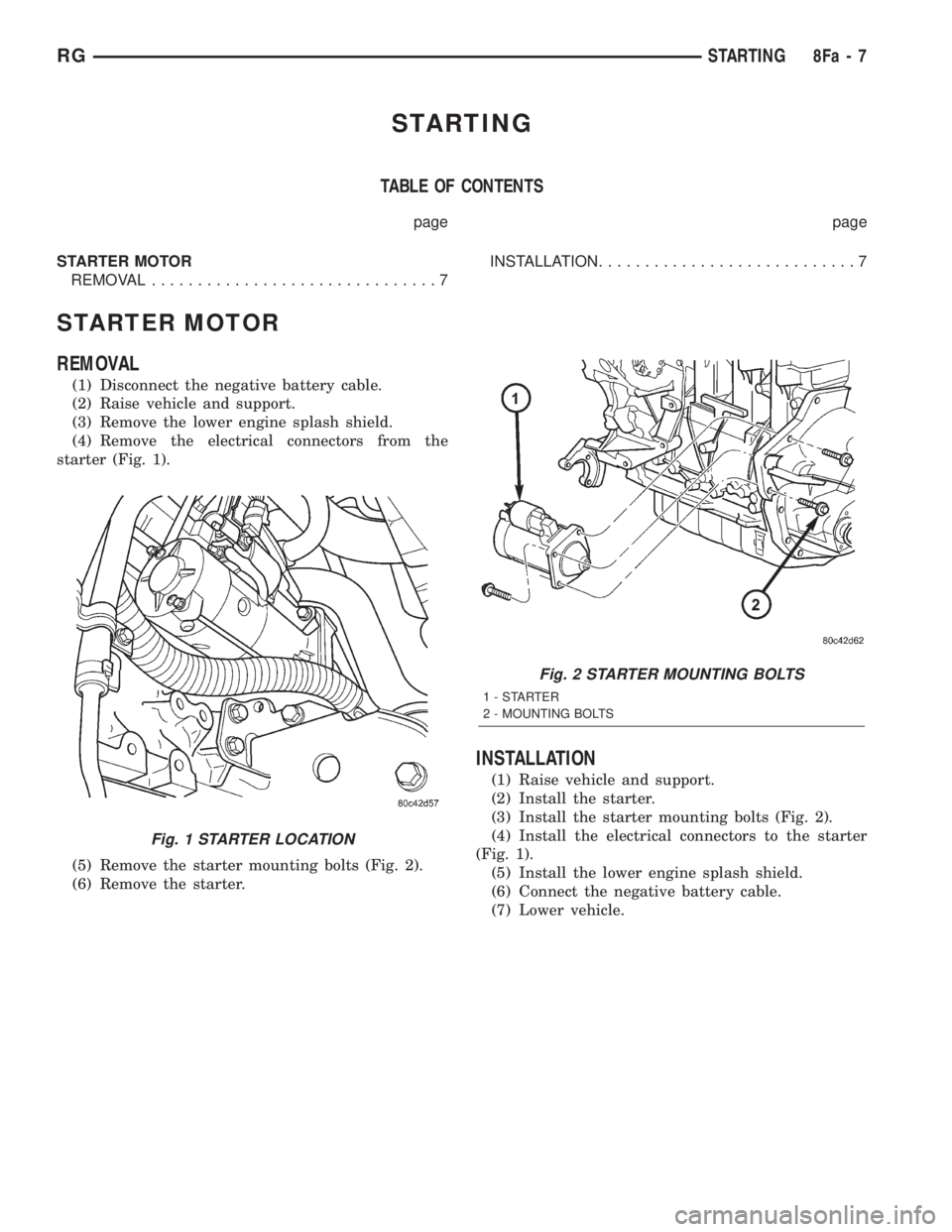 CHRYSLER VOYAGER 2001  Service Manual STARTING
TABLE OF CONTENTS
page page
STARTER MOTOR
REMOVAL...............................7INSTALLATION............................7
STARTER MOTOR
REMOVAL
(1) Disconnect the negative battery cable.
(2)