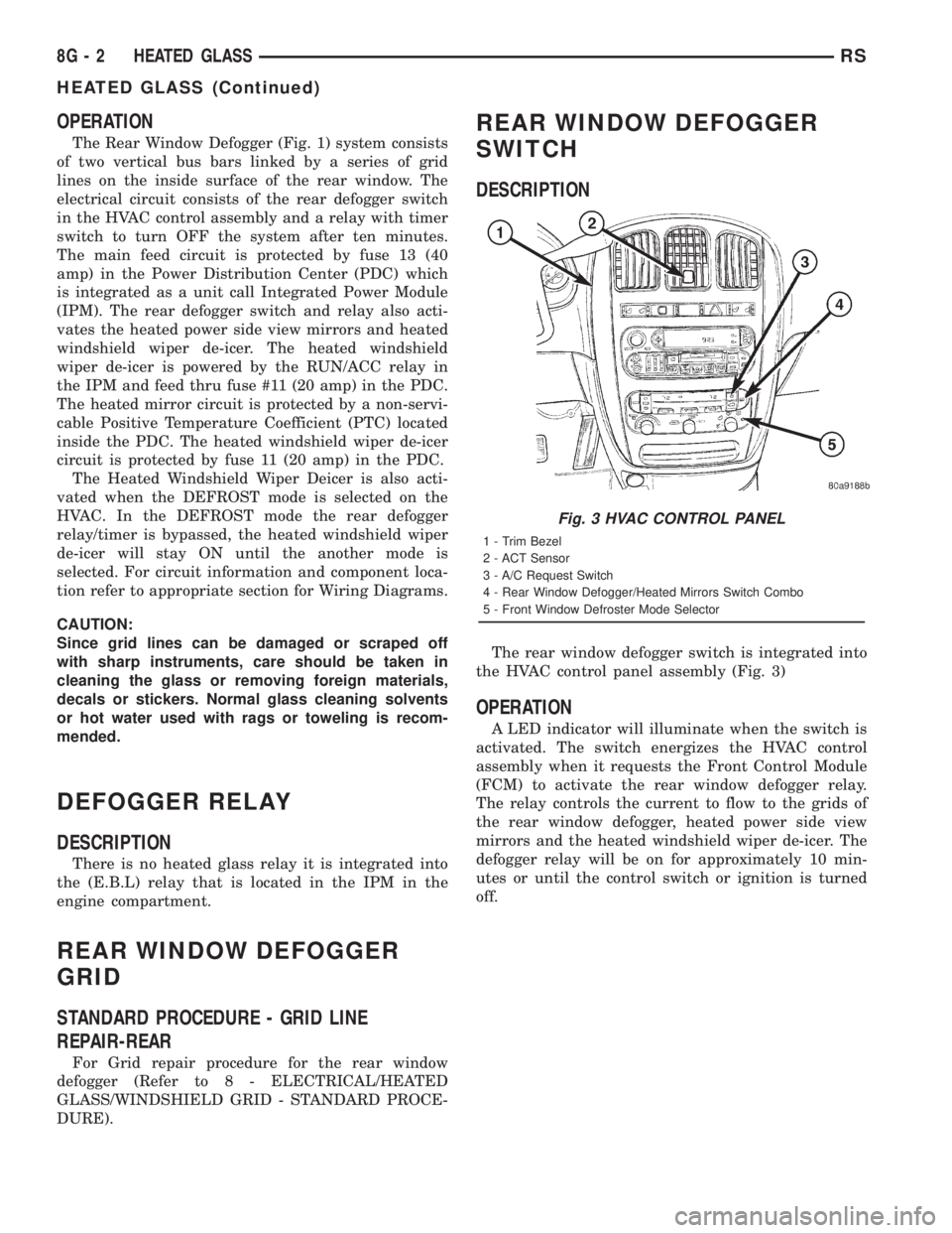 CHRYSLER VOYAGER 2001 Service Manual OPERATION
The Rear Window Defogger (Fig. 1) system consists
of two vertical bus bars linked by a series of grid
lines on the inside surface of the rear window. The
electrical circuit consists of the r CHRYSLER VOYAGER 2001 Service Manual OPERATION
The Rear Window Defogger (Fig. 1) system consists
of two vertical bus bars linked by a series of grid
lines on the inside surface of the rear window. The
electrical circuit consists of the r