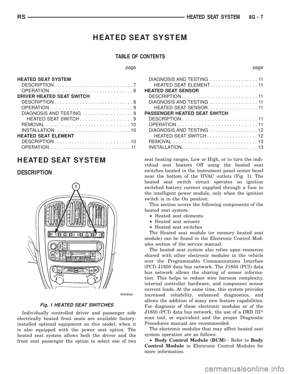 CHRYSLER VOYAGER 2001 Service Manual HEATED SEAT SYSTEM
TABLE OF CONTENTS
page page
HEATED SEAT SYSTEM
DESCRIPTION............................7
OPERATION.............................8
DRIVER HEATED SEAT SWITCH
DESCRIPTION................ CHRYSLER VOYAGER 2001 Service Manual HEATED SEAT SYSTEM
TABLE OF CONTENTS
page page
HEATED SEAT SYSTEM
DESCRIPTION............................7
OPERATION.............................8
DRIVER HEATED SEAT SWITCH
DESCRIPTION................