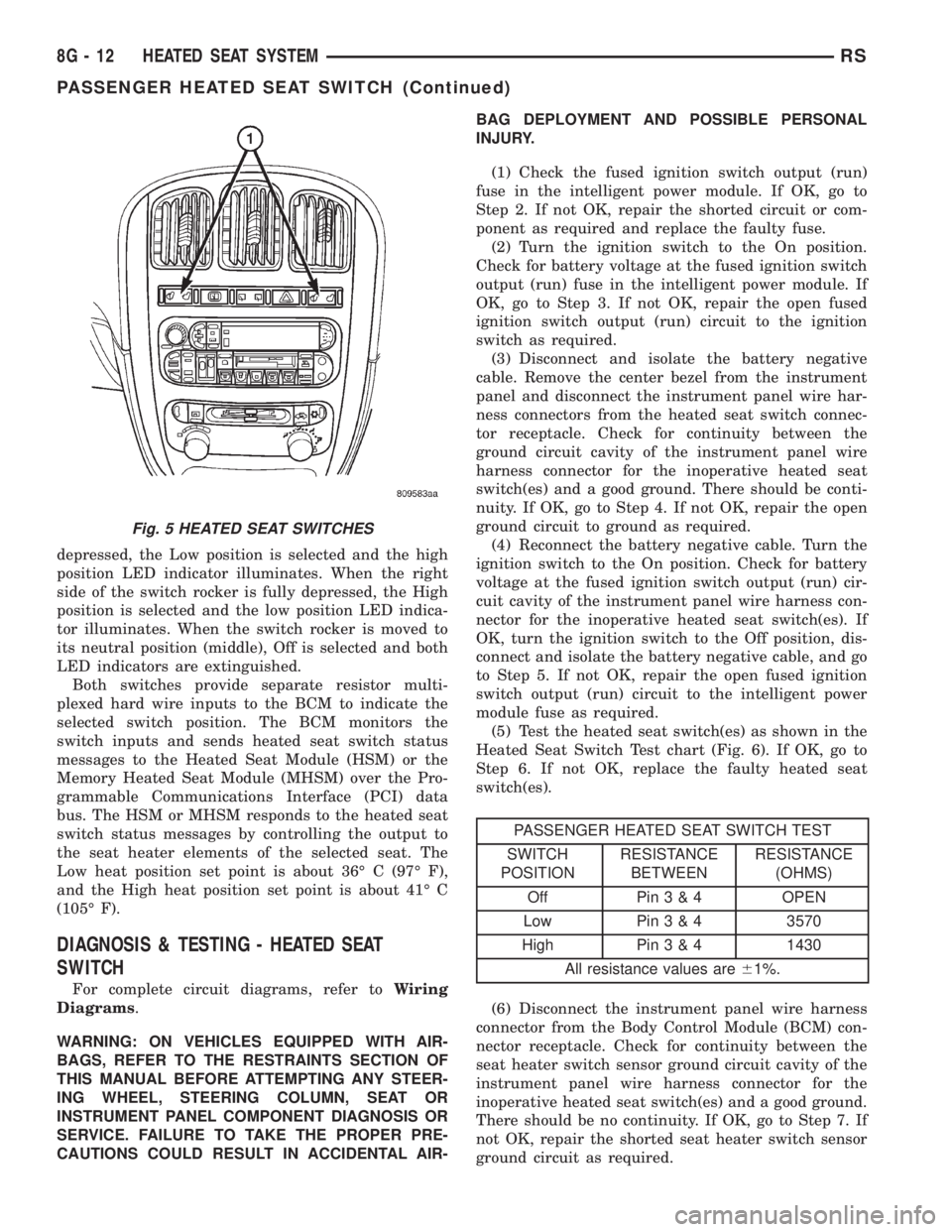 CHRYSLER VOYAGER 2001 Service Manual depressed, the Low position is selected and the high
position LED indicator illuminates. When the right
side of the switch rocker is fully depressed, the High
position is selected and the low position CHRYSLER VOYAGER 2001 Service Manual depressed, the Low position is selected and the high
position LED indicator illuminates. When the right
side of the switch rocker is fully depressed, the High
position is selected and the low position