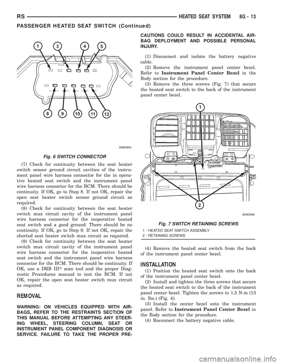 CHRYSLER VOYAGER 2001 Service Manual (7) Check for continuity between the seat heater
switch sensor ground circuit cavities of the instru-
ment panel wire harness connector for the in opera-
tive heated seat switch and the instrument pan CHRYSLER VOYAGER 2001 Service Manual (7) Check for continuity between the seat heater
switch sensor ground circuit cavities of the instru-
ment panel wire harness connector for the in opera-
tive heated seat switch and the instrument pan
