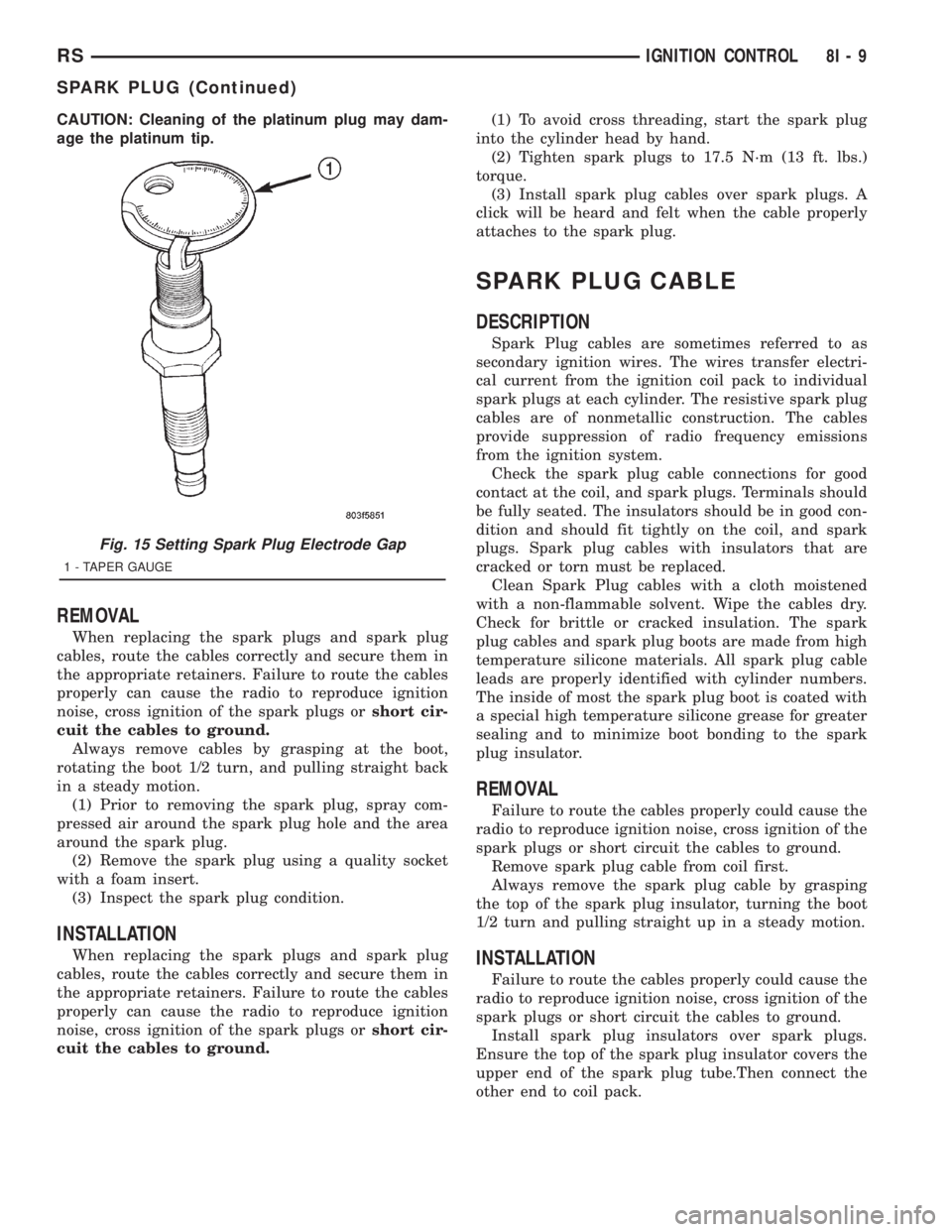 CHRYSLER VOYAGER 2001  Service Manual CAUTION: Cleaning of the platinum plug may dam-
age the platinum tip.
REMOVAL
When replacing the spark plugs and spark plug
cables, route the cables correctly and secure them in
the appropriate retain