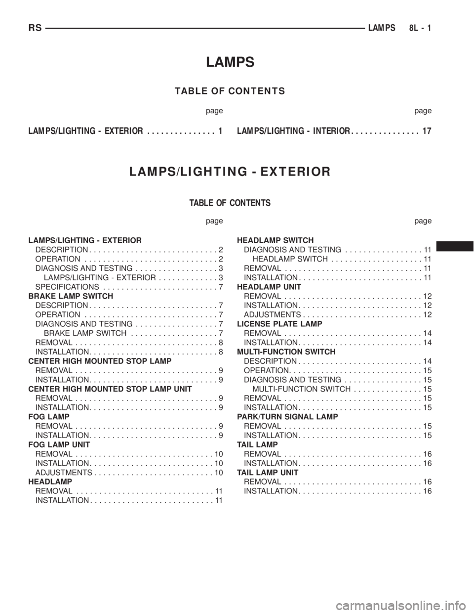 CHRYSLER VOYAGER 2001  Service Manual LAMPS
TABLE OF CONTENTS
page page
LAMPS/LIGHTING - EXTERIOR............... 1LAMPS/LIGHTING - INTERIOR............... 17
LAMPS/LIGHTING - EXTERIOR
TABLE OF CONTENTS
page page
LAMPS/LIGHTING - EXTERIOR
