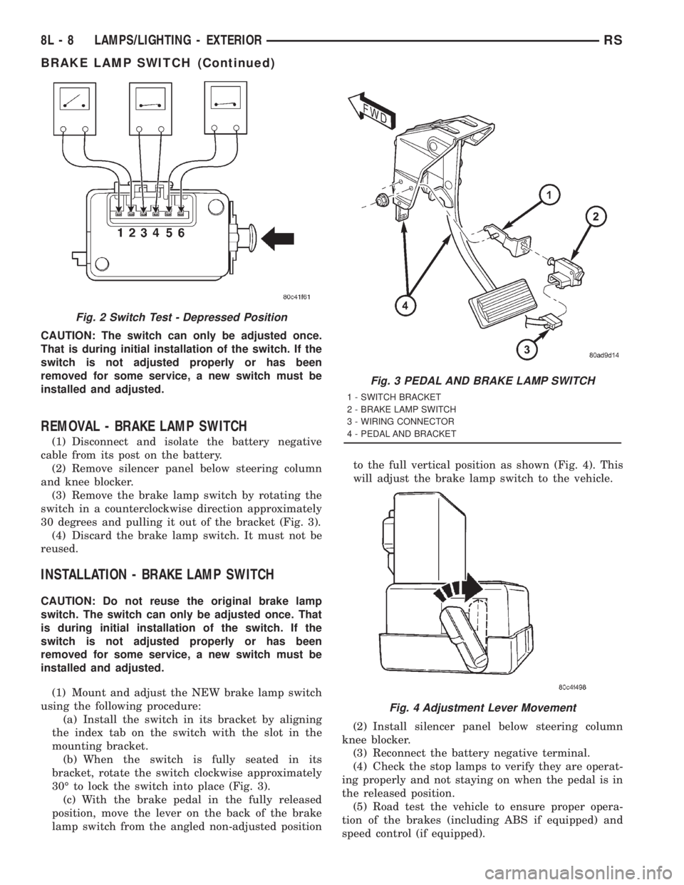CHRYSLER VOYAGER 2001 Service Manual CAUTION: The switch can only be adjusted once.
That is during initial installation of the switch. If the
switch is not adjusted properly or has been
removed for some service, a new switch must be
inst CHRYSLER VOYAGER 2001 Service Manual CAUTION: The switch can only be adjusted once.
That is during initial installation of the switch. If the
switch is not adjusted properly or has been
removed for some service, a new switch must be
inst