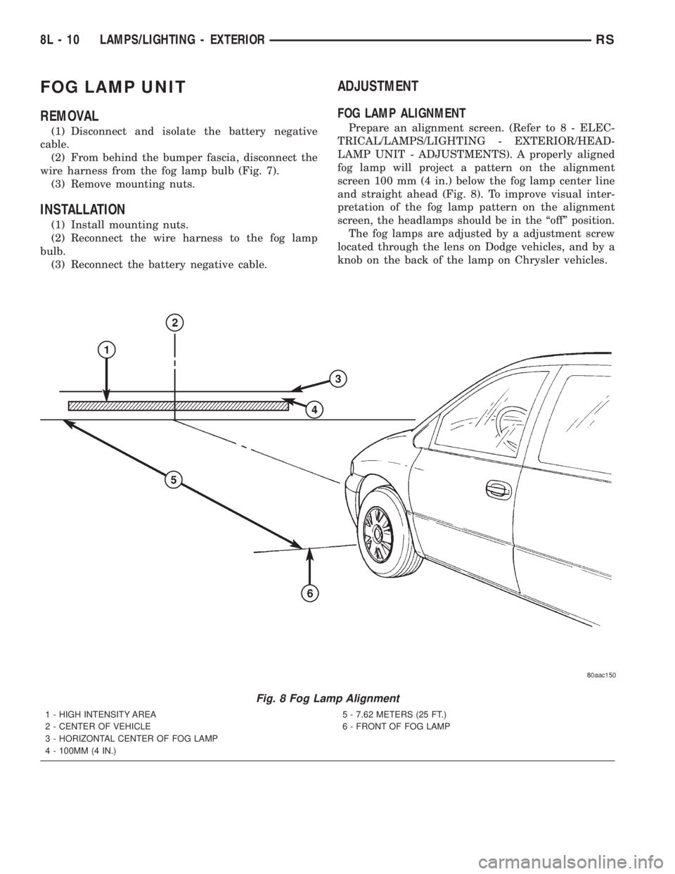 CHRYSLER VOYAGER 2001  Service Manual FOG LAMP UNIT
REMOVAL
(1) Disconnect and isolate the battery negative
cable.
(2) From behind the bumper fascia, disconnect the
wire harness from the fog lamp bulb (Fig. 7).
(3) Remove mounting nuts.
I