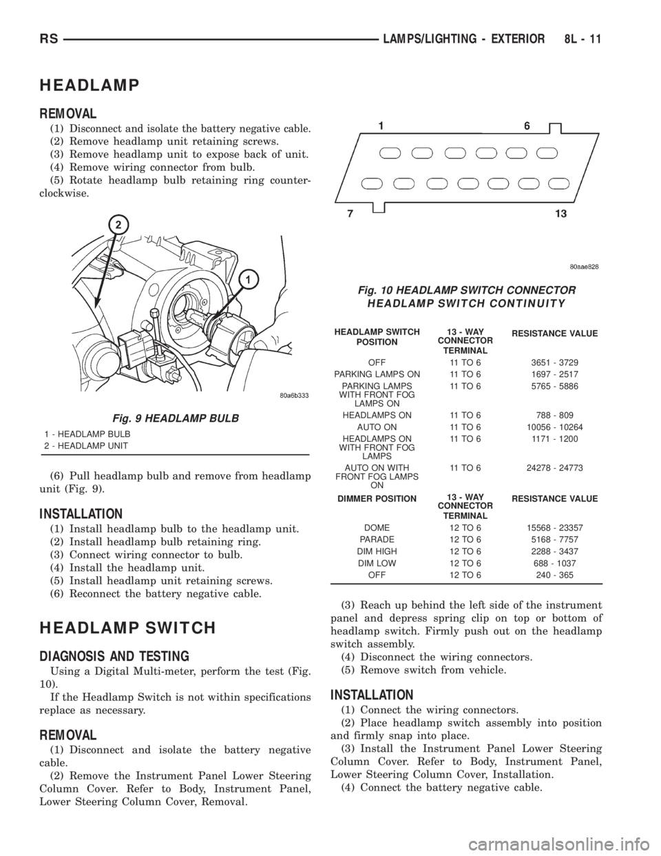 CHRYSLER VOYAGER 2001  Service Manual HEADLAMP
REMOVAL
(1)Disconnect and isolate the battery negative cable.
(2) Remove headlamp unit retaining screws.
(3) Remove headlamp unit to expose back of unit.
(4) Remove wiring connector from bulb