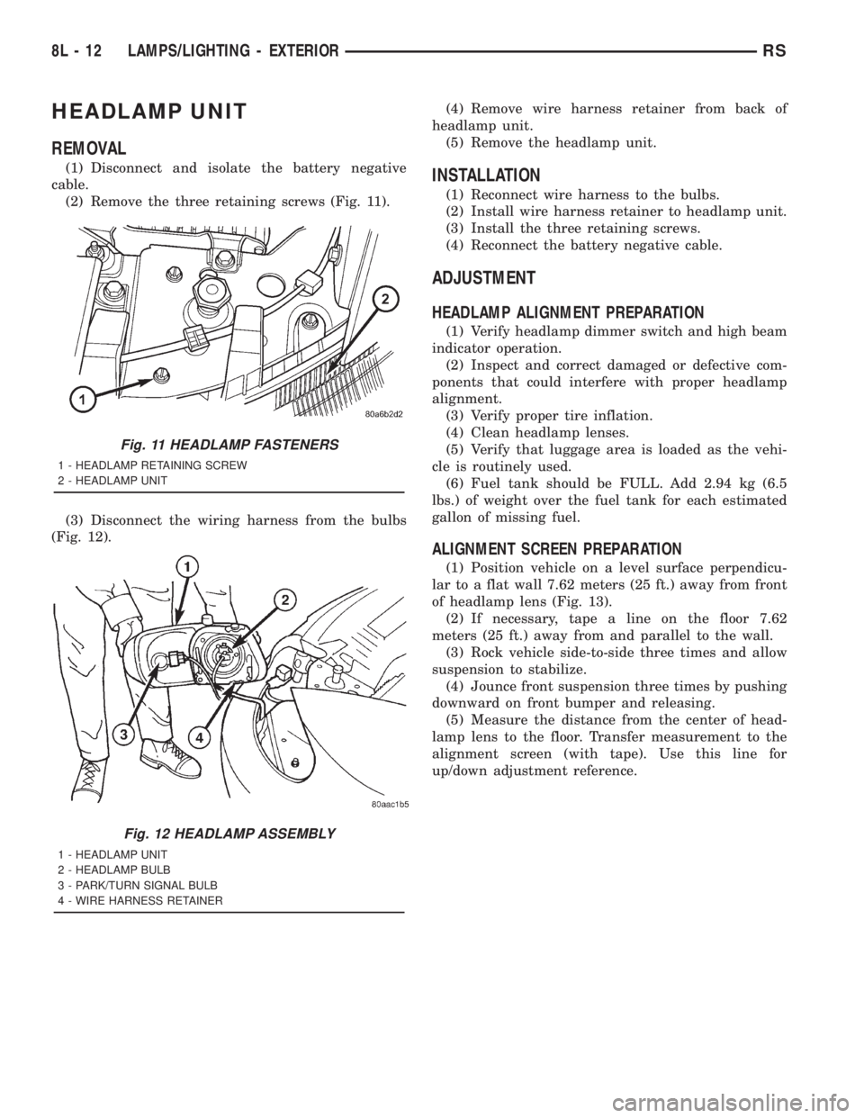 CHRYSLER VOYAGER 2001  Service Manual HEADLAMP UNIT
REMOVAL
(1) Disconnect and isolate the battery negative
cable.
(2) Remove the three retaining screws (Fig. 11).
(3) Disconnect the wiring harness from the bulbs
(Fig. 12).(4) Remove wire