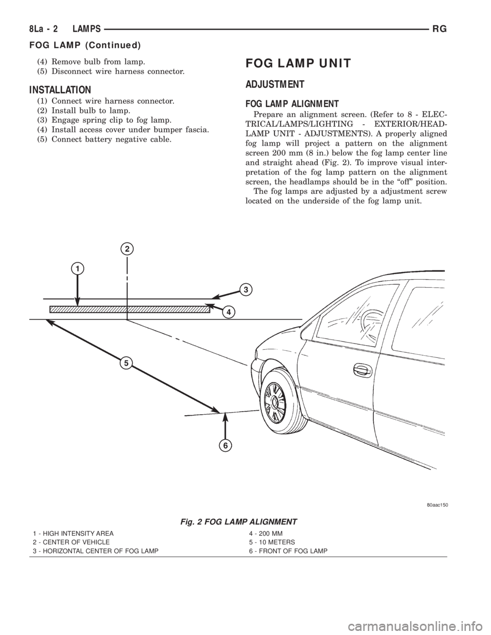 CHRYSLER VOYAGER 2001  Service Manual (4) Remove bulb from lamp.
(5) Disconnect wire harness connector.
INSTALLATION
(1) Connect wire harness connector.
(2) Install bulb to lamp.
(3) Engage spring clip to fog lamp.
(4) Install access cove