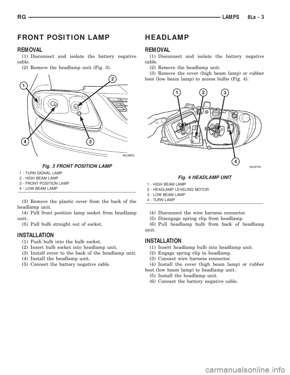CHRYSLER VOYAGER 2001  Service Manual FRONT POSITION LAMP
REMOVAL
(1) Disconnect and isolate the battery negative
cable.
(2) Remove the headlamp unit (Fig. 3).
(3) Remove the plastic cover from the back of the
headlamp unit.
(4) Pull fron