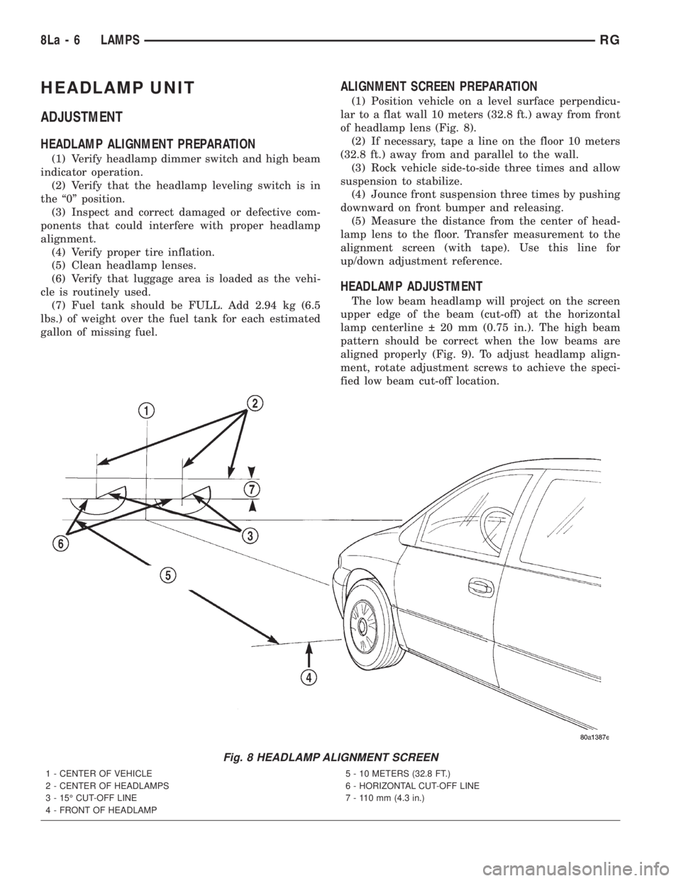CHRYSLER VOYAGER 2001  Service Manual HEADLAMP UNIT
ADJUSTMENT
HEADLAMP ALIGNMENT PREPARATION
(1) Verify headlamp dimmer switch and high beam
indicator operation.
(2) Verify that the headlamp leveling switch is in
the ª0º position.
(3) 