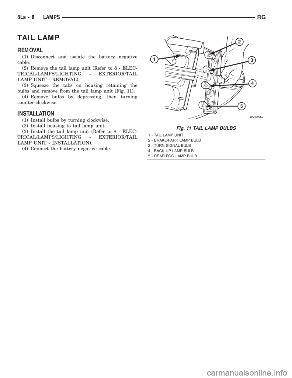 CHRYSLER VOYAGER 2001  Service Manual TAIL LAMP
REMOVAL
(1) Disconnect and isolate the battery negative
cable.
(2) Remove the tail lamp unit (Refer to 8 - ELEC-
TRICAL/LAMPS/LIGHTING - EXTERIOR/TAIL
LAMP UNIT - REMOVAL).
(3) Squeeze the t