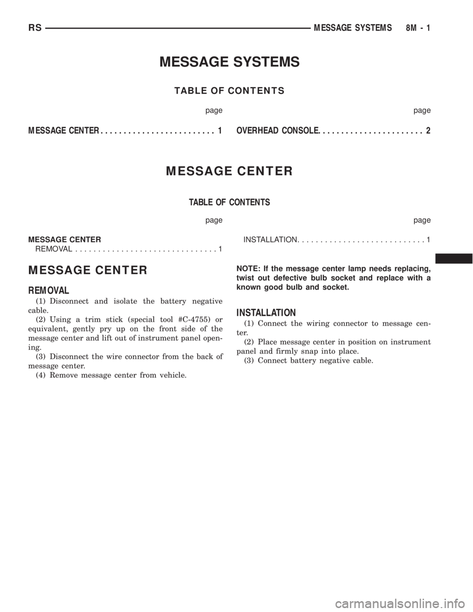 CHRYSLER VOYAGER 2001  Service Manual MESSAGE SYSTEMS
TABLE OF CONTENTS
page page
MESSAGE CENTER......................... 1OVERHEAD CONSOLE....................... 2
MESSAGE CENTER
TABLE OF CONTENTS
page page
MESSAGE CENTER
REMOVAL........