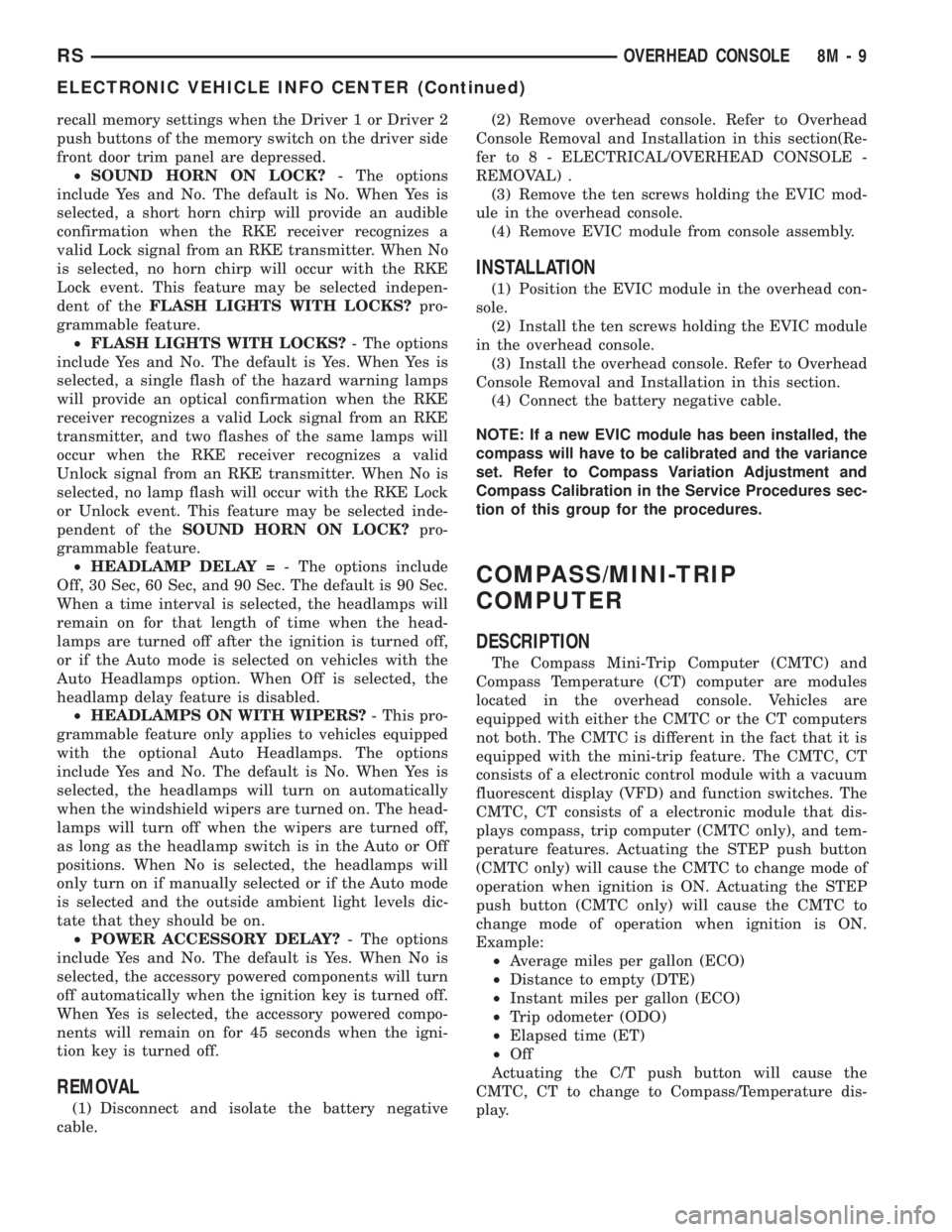 CHRYSLER VOYAGER 2001 Service Manual recall memory settings when the Driver 1 or Driver 2
push buttons of the memory switch on the driver side
front door trim panel are depressed.
²SOUND HORN ON LOCK?- The options
include Yes and No. Th CHRYSLER VOYAGER 2001 Service Manual recall memory settings when the Driver 1 or Driver 2
push buttons of the memory switch on the driver side
front door trim panel are depressed.
²SOUND HORN ON LOCK?- The options
include Yes and No. Th